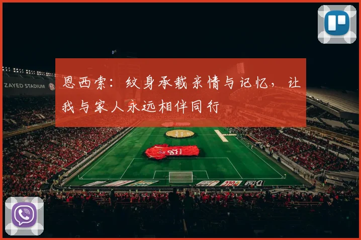 恩西索：纹身承载亲情与记忆，让我与家人永远相伴同行