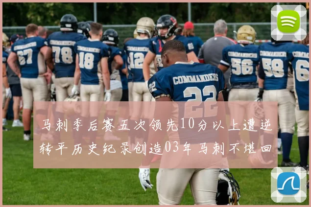 马刺季后赛五次领先10分以上遭逆转平历史纪录创造03年马刺不堪回首的尴尬