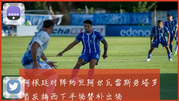 阿根廷对阵约旦阿尔瓦雷斯劳塔罗首发梅西下半场替补出场